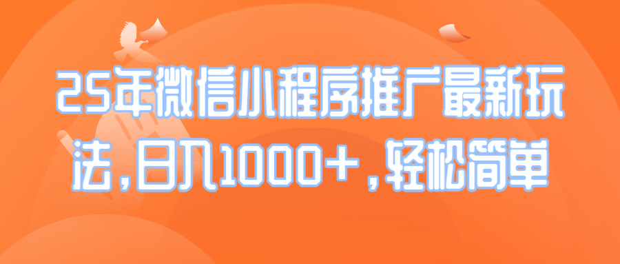 25年微信小程序推广最新玩法，日入1000+，轻松简单-87创业网