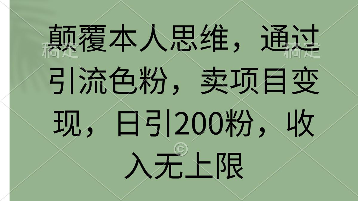 (9523期)颠覆本人思维，通过引流色粉，卖项目变现，日引200粉，收入无上限-87创业网