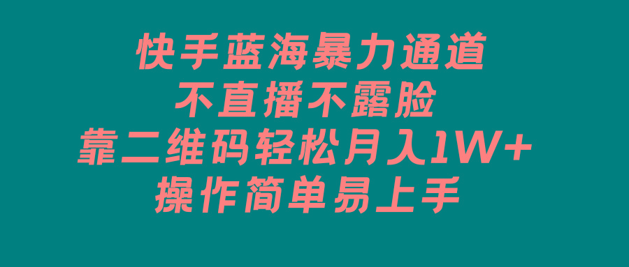 快手蓝海暴力通道，不直播不露脸，靠二维码轻松月入1W+，操作简单易上手-87创业网