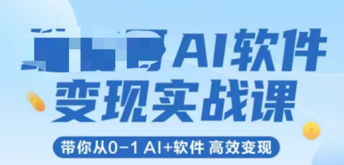 AI软件变现实战课，带你从0-1 Al+软件 高效变现-87创业网