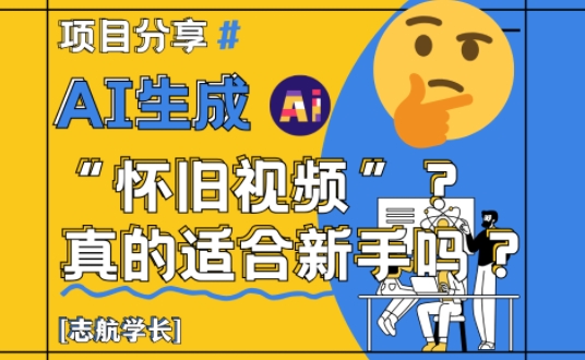 AI生成怀旧视频真的很适合新手？详细讲解！-87创业网