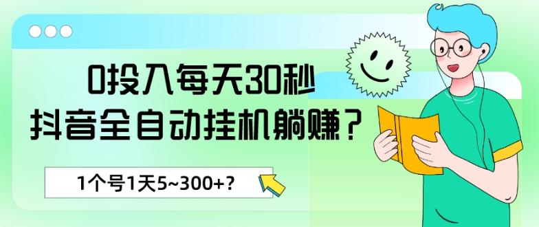 0投入每天30秒，抖音全自动挂机躺赚？1个号1天5~300+？-87创业网