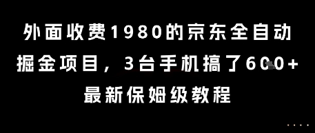 外面收费1980的京东全自动掘金项目，3台手机搞了6张，最新保姆级教程【揭秘】-87创业网