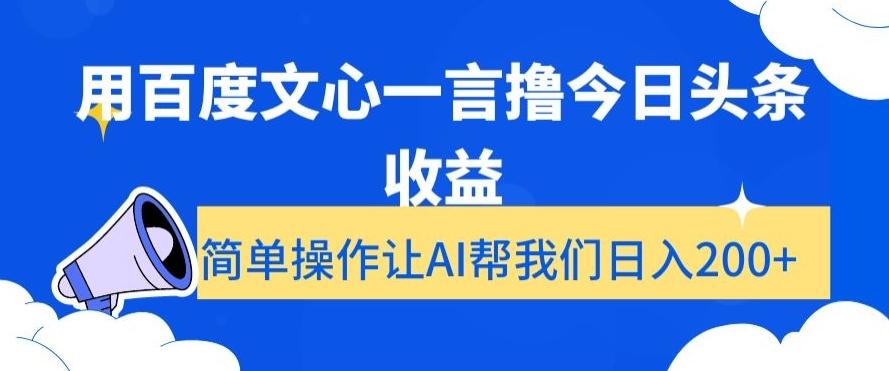 用百度文心一言撸今日头条收益，简单操作让AI帮我们日入200+【揭秘】-87创业网