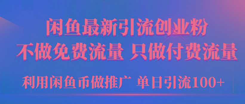 (9584期)2024年闲鱼币推广引流创业粉，不做免费流量，只做付费流量，单日引流100+-87创业网