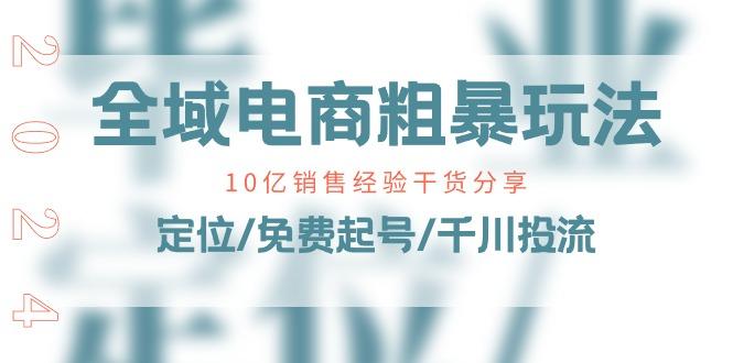 全域电商-粗暴玩法课：10亿销售经验干货分享！定位/免费起号/千川投流-87创业网